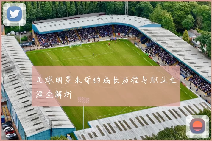 足球明星米奇的成长历程与职业生涯全解析