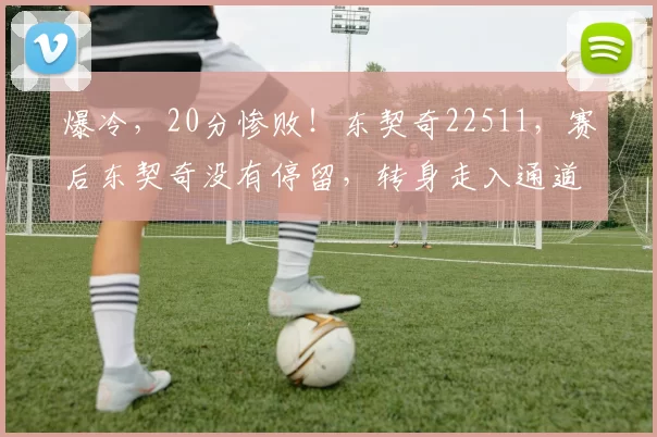 爆冷，20分惨败！东契奇22511，赛后东契奇没有停留，转身走入通道