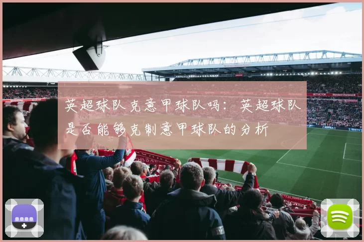 英超球队克意甲球队吗：英超球队是否能够克制意甲球队的分析