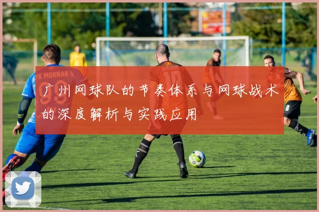 广州网球队的节奏体系与网球战术的深度解析与实践应用