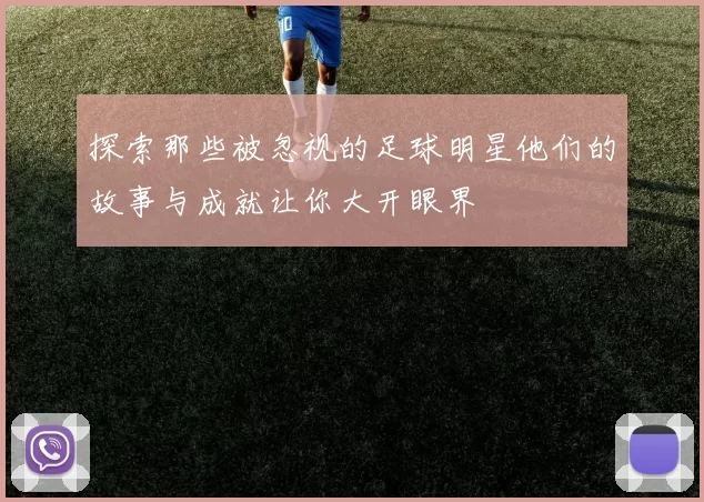 探索那些被忽视的足球明星他们的故事与成就让你大开眼界