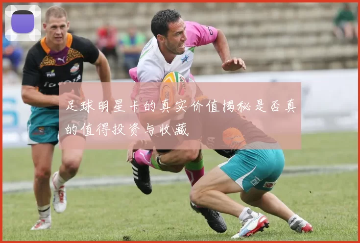足球明星卡的真实价值揭秘是否真的值得投资与收藏