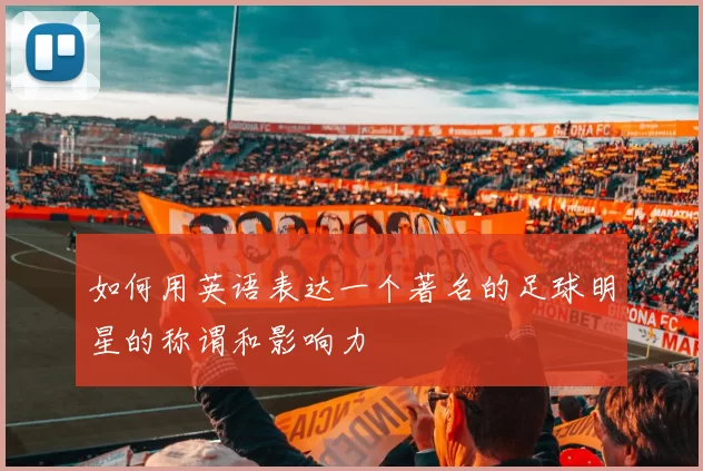 如何用英语表达一个著名的足球明星的称谓和影响力