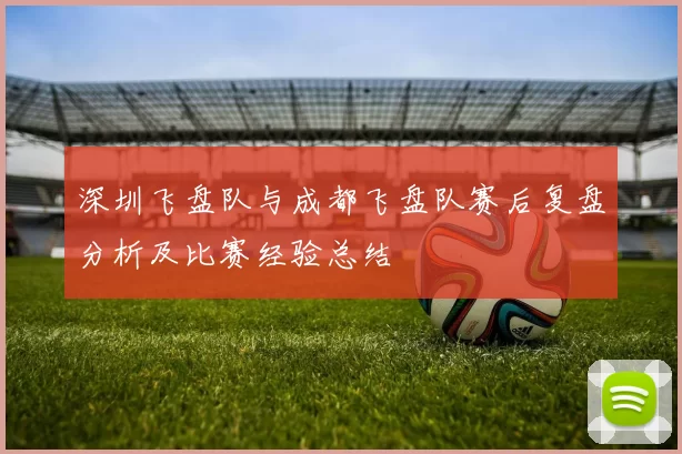 深圳飞盘队与成都飞盘队赛后复盘分析及比赛经验总结