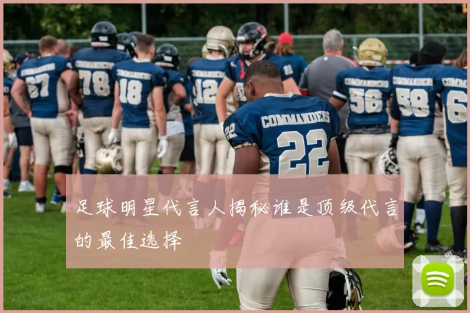 足球明星代言人揭秘谁是顶级代言的最佳选择