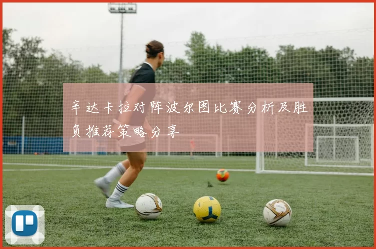 辛达卡拉对阵波尔图比赛分析及胜负推荐策略分享