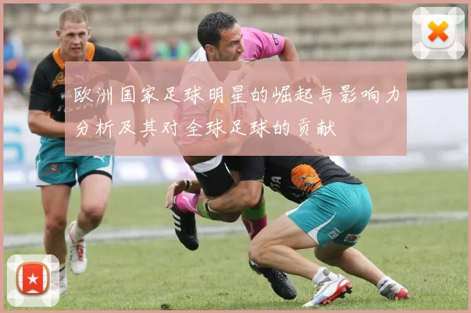 欧洲国家足球明星的崛起与影响力分析及其对全球足球的贡献