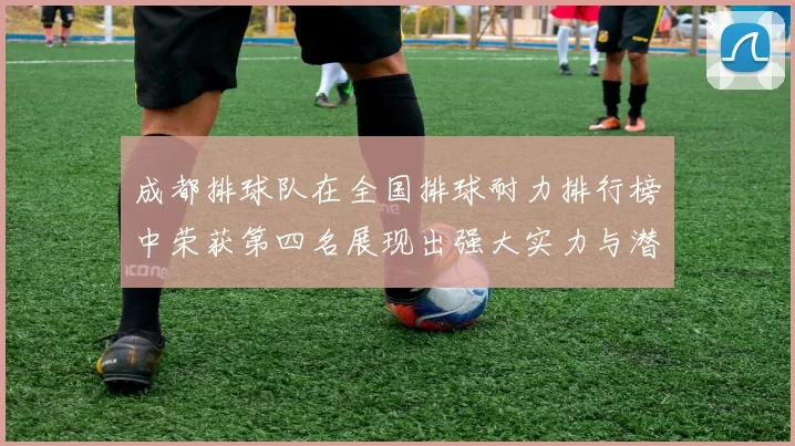 成都排球队在全国排球耐力排行榜中荣获第四名展现出强大实力与潜力