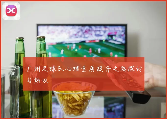 广州足球队心理素质提升之路探讨与热议